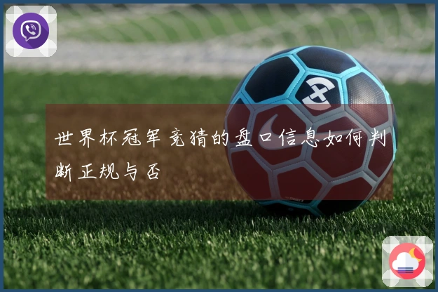 世界杯冠军竞猜的盘口信息如何判断正规与否